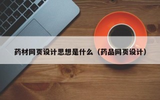 樟树药材网页设计思想是什么（药品网页设计）